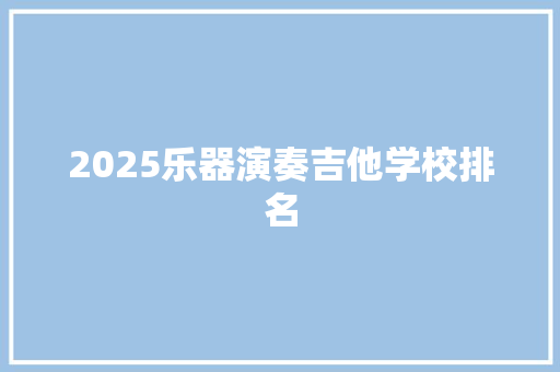 2025乐器演奏吉他学校排名