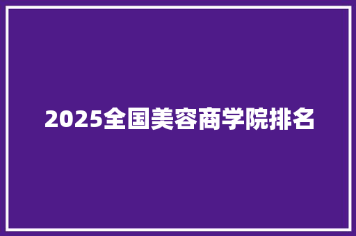 2025全国美容商学院排名