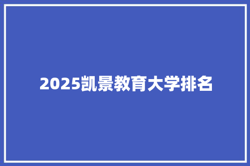 2025凯景教育大学排名 范文赏析