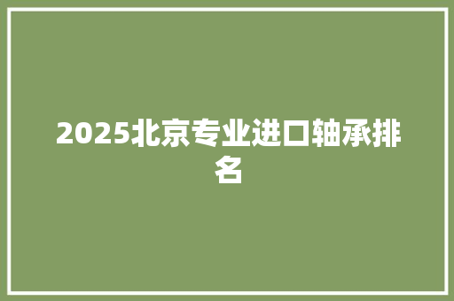 2025北京专业进口轴承排名