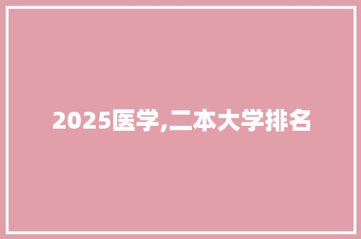 2025医学,二本大学排名