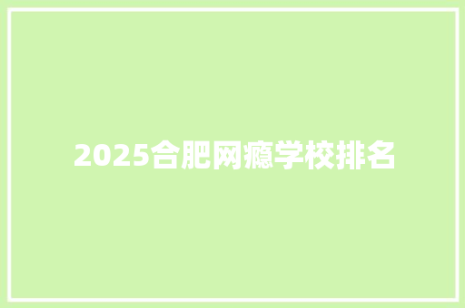 2025合肥网瘾学校排名