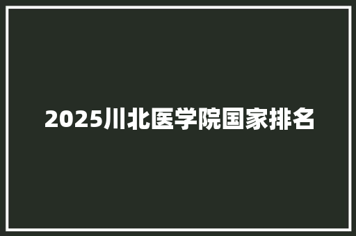 2025川北医学院国家排名