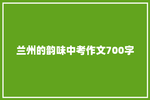 兰州的韵味中考作文700字 词汇积累