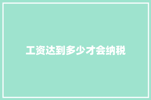 工资达到多少才会纳税 写作技巧