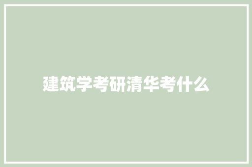 建筑学考研清华考什么