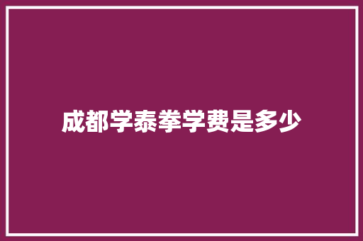 成都学泰拳学费是多少