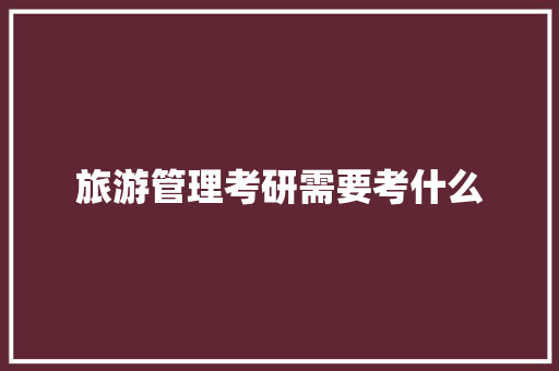 旅游管理考研需要考什么