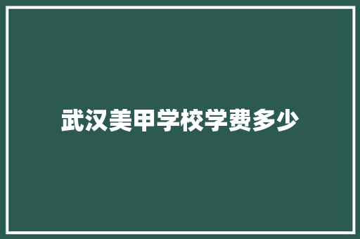 武汉美甲学校学费多少