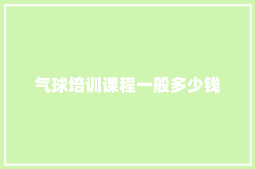 气球培训课程一般多少钱