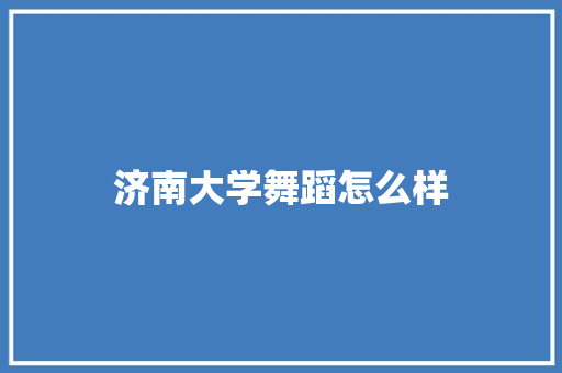 济南大学舞蹈怎么样