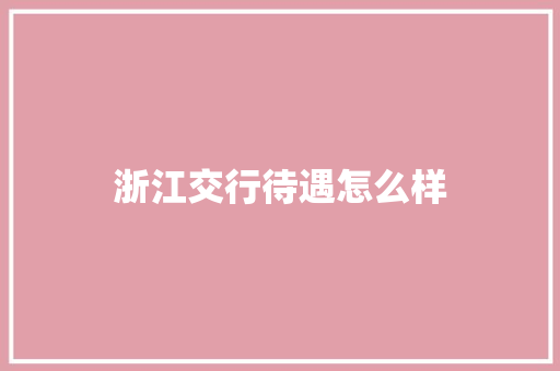 浙江交行待遇怎么样