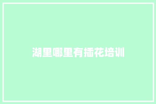 湖里哪里有插花培训