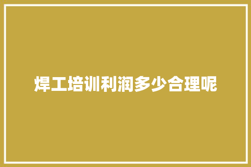 焊工培训利润多少合理呢