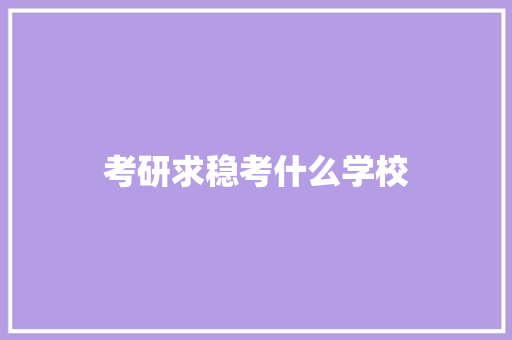 考研求稳考什么学校