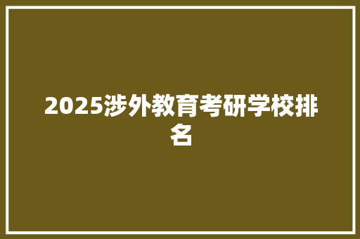 2025涉外教育考研学校排名