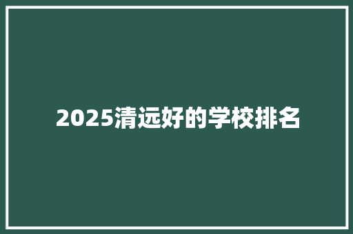 2025清远好的学校排名