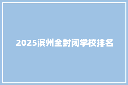 2025滨州全封闭学校排名