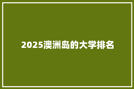 2025澳洲岛的大学排名