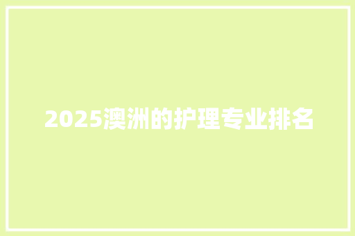 2025澳洲的护理专业排名 写作技巧