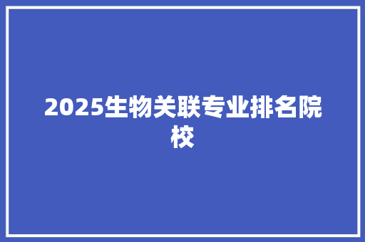 2025生物关联专业排名院校