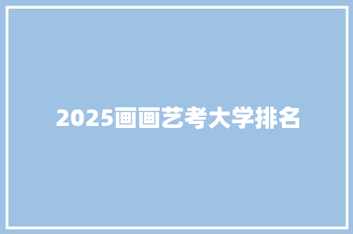 2025画画艺考大学排名