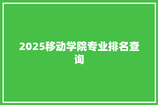 2025移动学院专业排名查询