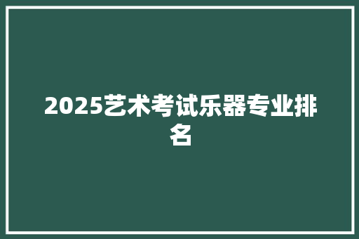 2025艺术考试乐器专业排名