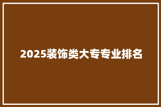 2025装饰类大专专业排名