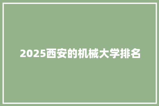 2025西安的机械大学排名