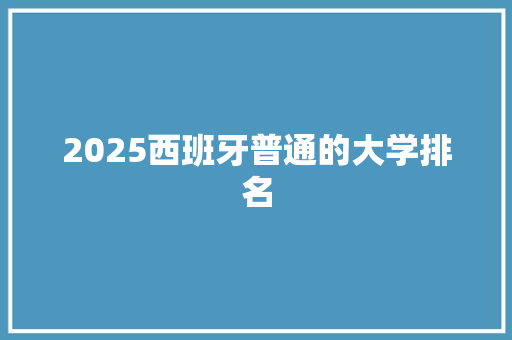 2025西班牙普通的大学排名
