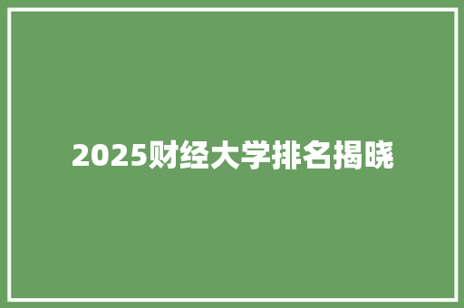 2025财经大学排名揭晓