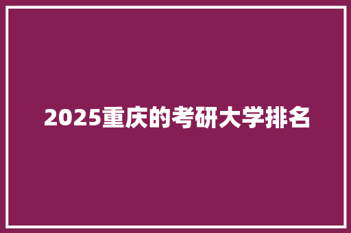 2025重庆的考研大学排名