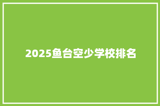 2025鱼台空少学校排名