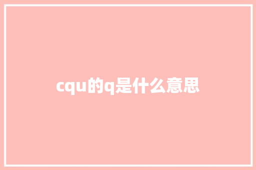 cqu的q是什么意思 范文赏析