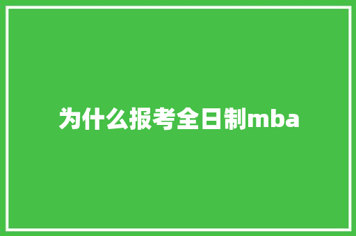 为什么报考全日制mba