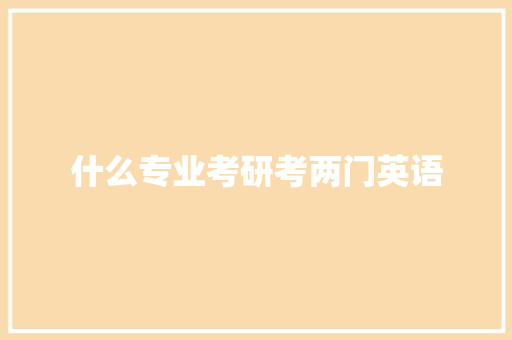 什么专业考研考两门英语