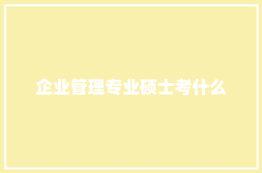 企业管理专业硕士考什么