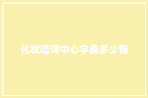化妆培训中心学费多少钱