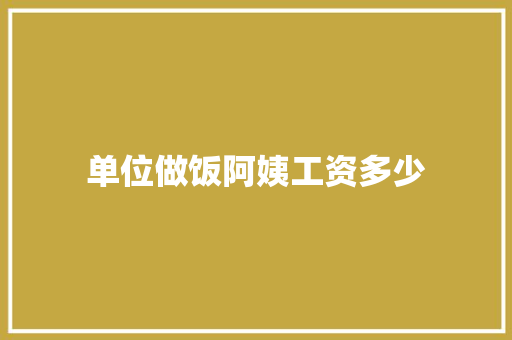 单位做饭阿姨工资多少