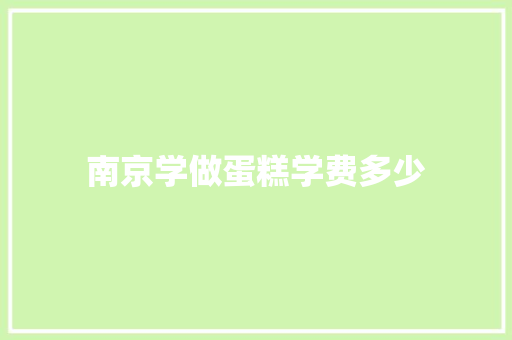 南京学做蛋糕学费多少