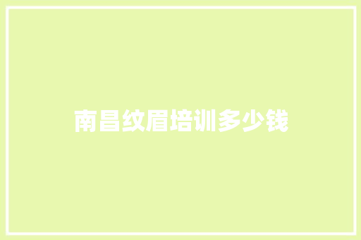 南昌纹眉培训多少钱