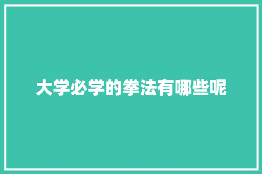 大学必学的拳法有哪些呢