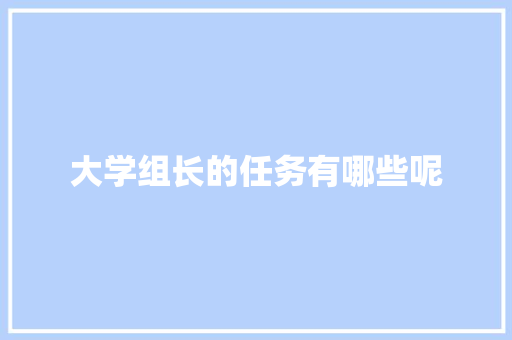 大学组长的任务有哪些呢