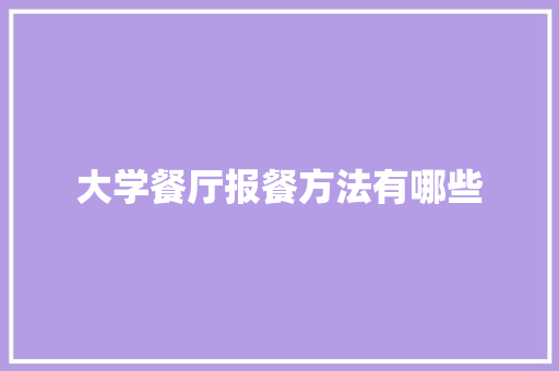 大学餐厅报餐方法有哪些