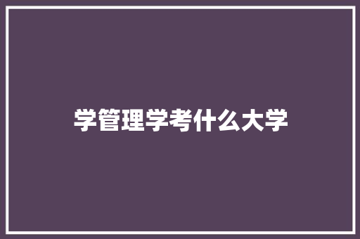 学管理学考什么大学