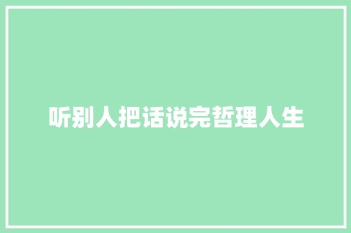 听别人把话说完哲理人生 写作技巧
