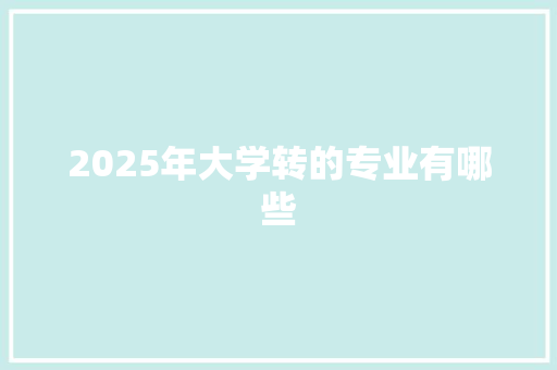 2025年大学转的专业有哪些