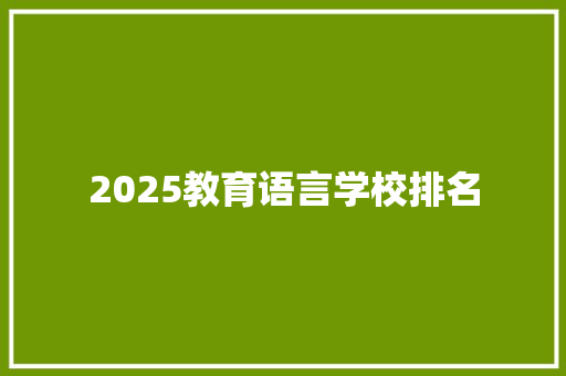 2025教育语言学校排名