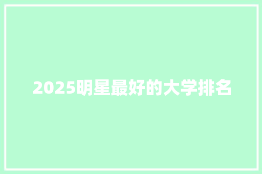 2025明星最好的大学排名